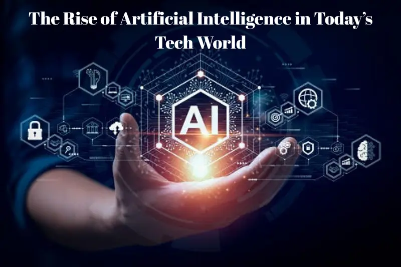 the rise of artificial intelligence in today’s tech world