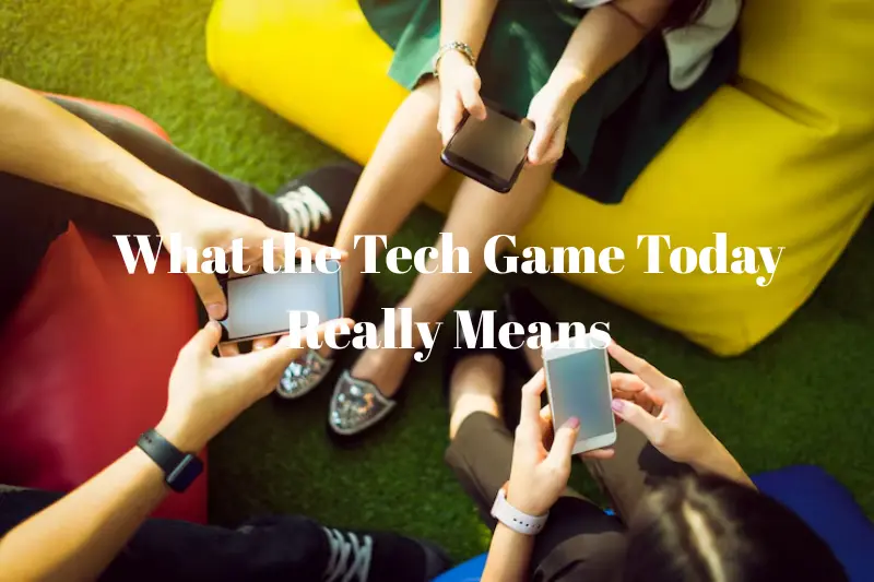 what the tech game today really means